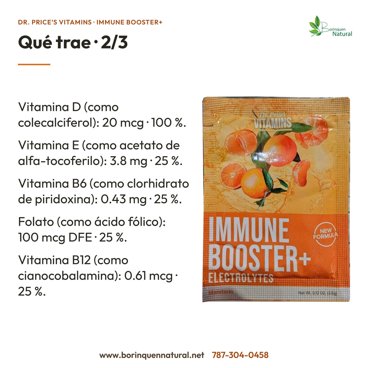 Immune Booster+ Dr. Price’s: vitaminas D 20 mcg, E 3.8 mg, B6 0.43 mg, folato 100 mcg DFE y B12 0.61 mcg.